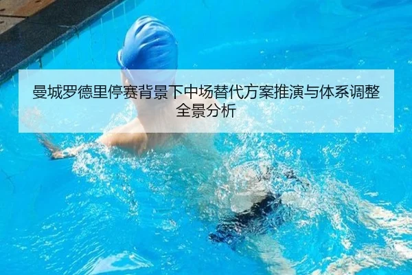 曼城罗德里停赛背景下中场替代方案推演与体系调整全景分析